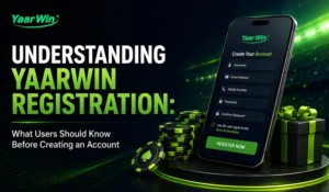Understanding YaarWin Registration: What Users Should Know Before Creating an Account
